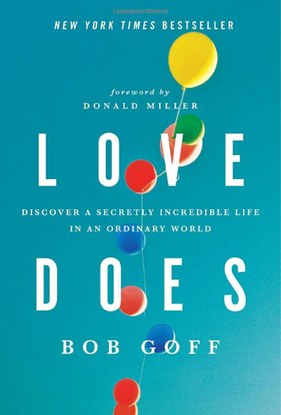 Love Does: Discover a Secretly Incredible Life in an Ordinary World