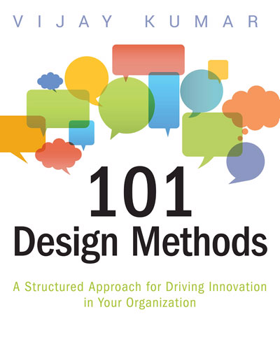 101 Design Methods: A Structured Approach for Driving Innovation in Your Organization