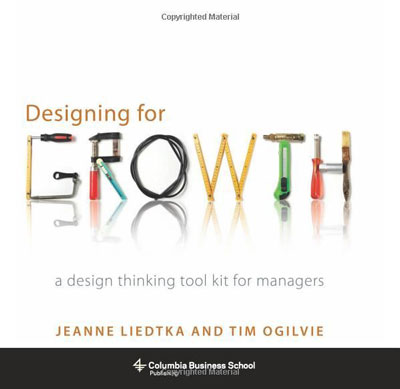 Designing for Growth: A Design Thinking Tool Kit for Managers