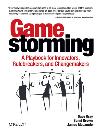 Game Storming: A Playbook for Innovators, Rulebreakers, and Changemakers