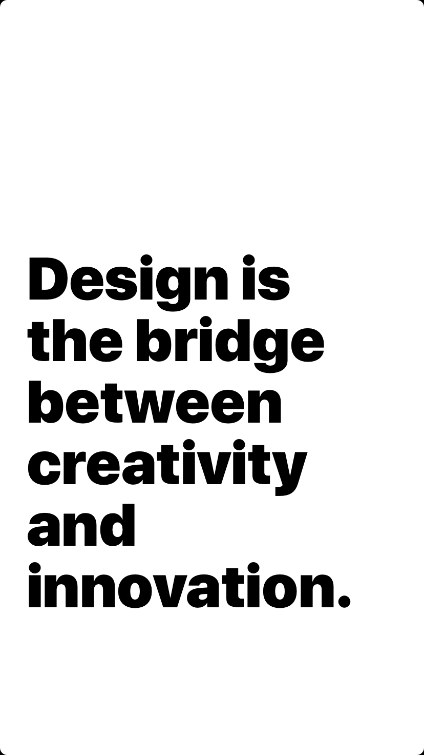 Design is the bridge between creativity and innovation.