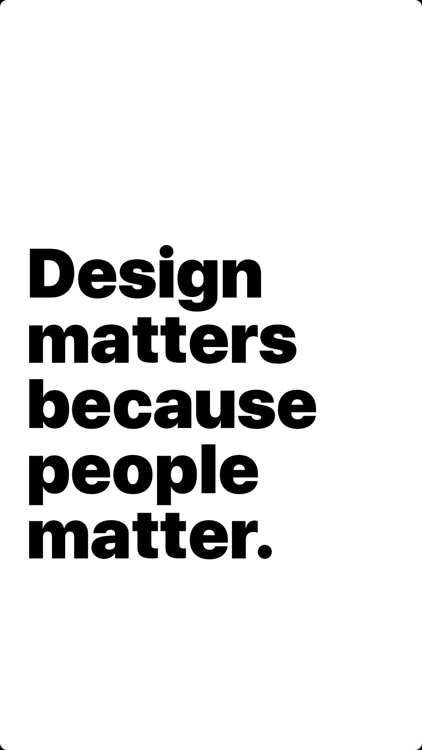 Design matters because people matter.