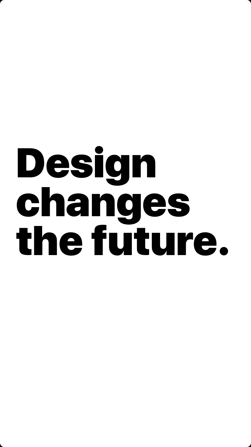 Design changes the future.