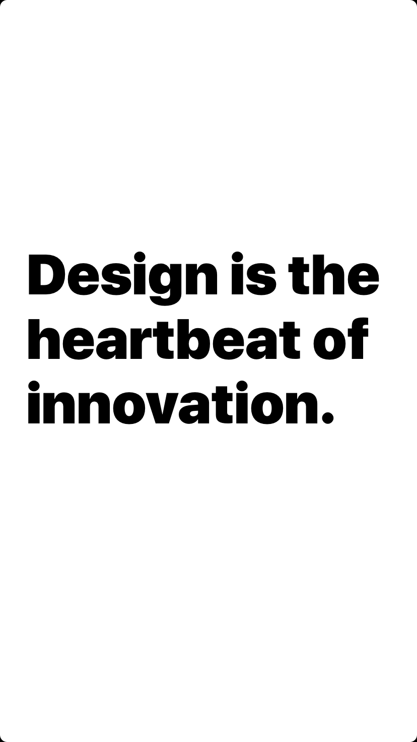 Design is the heartbeat of innovation.