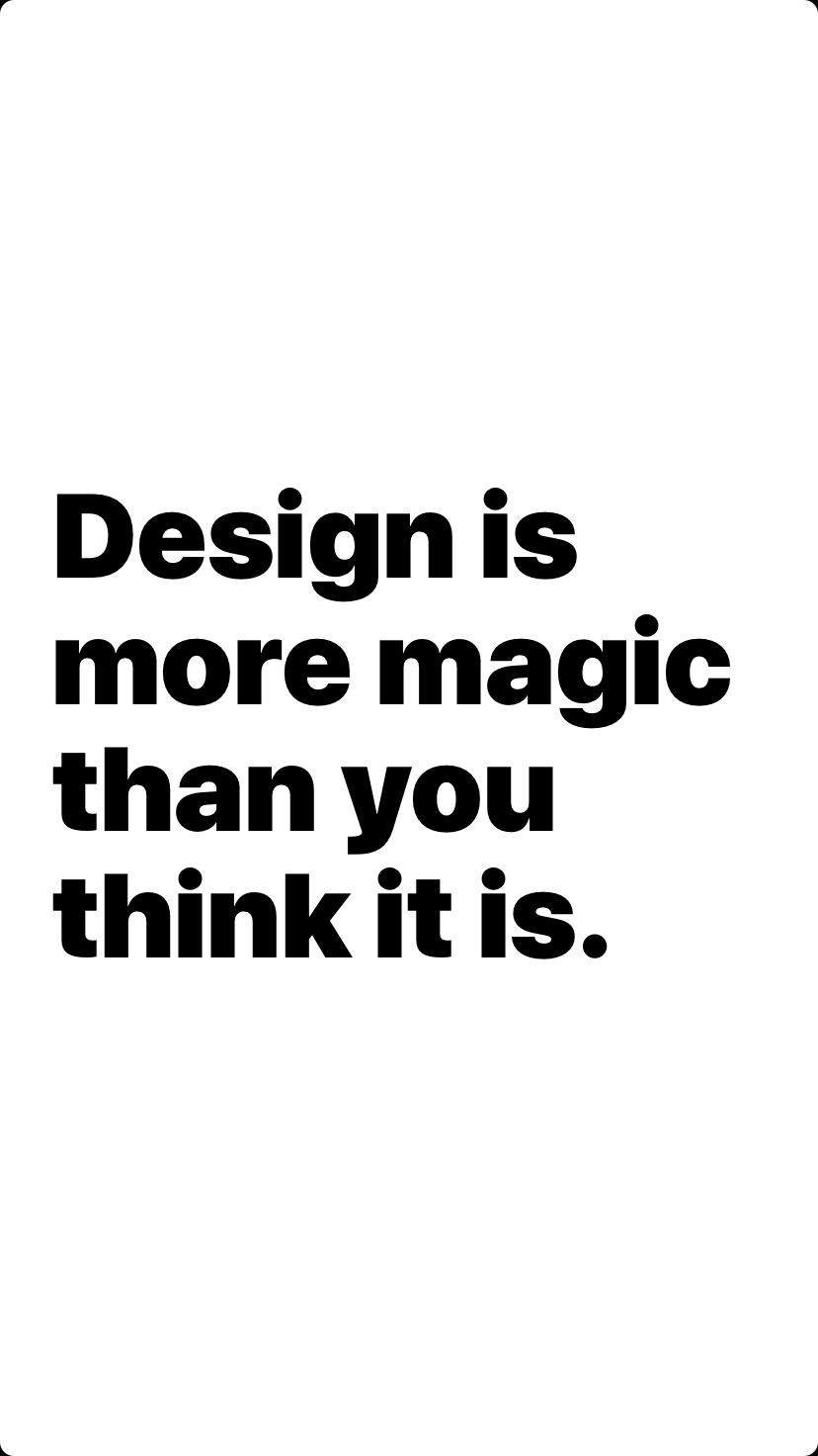 Design is more magic than you think it is.