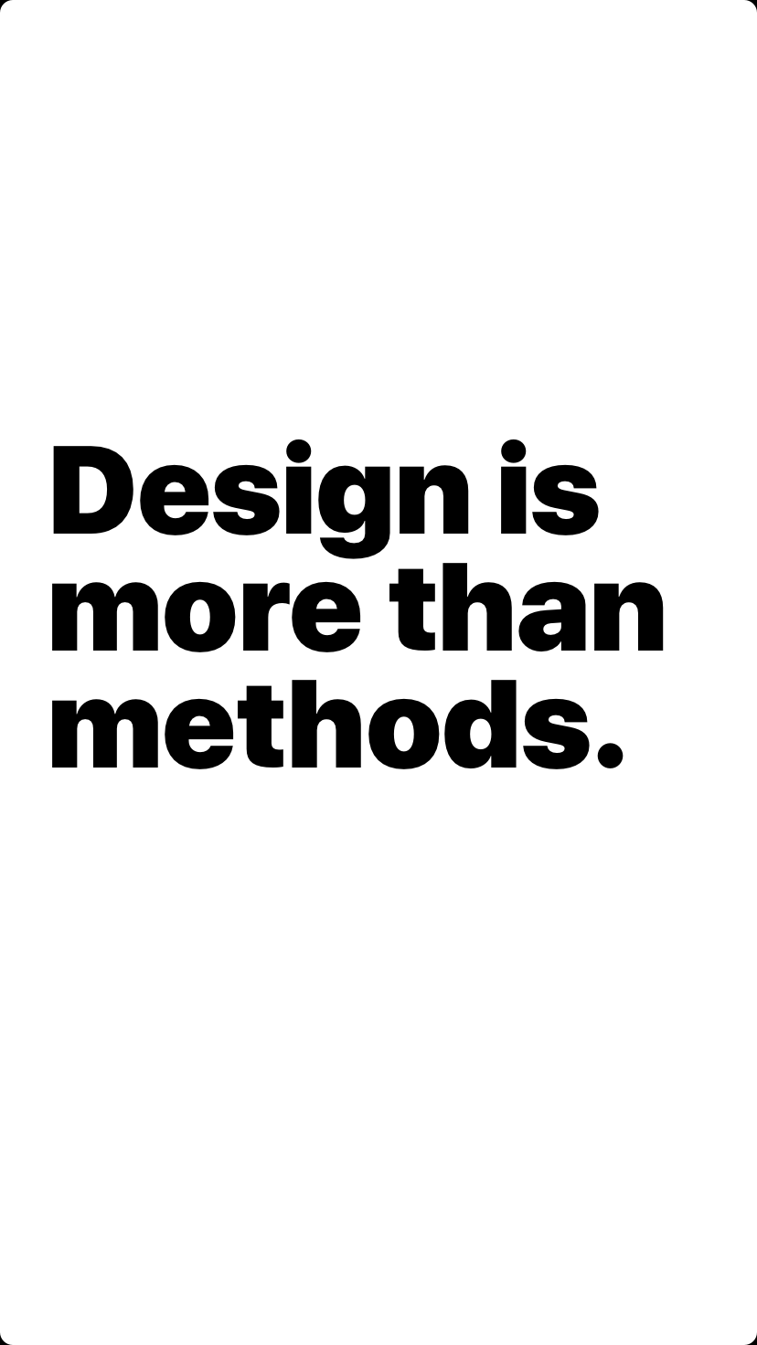 Design is more than methods.