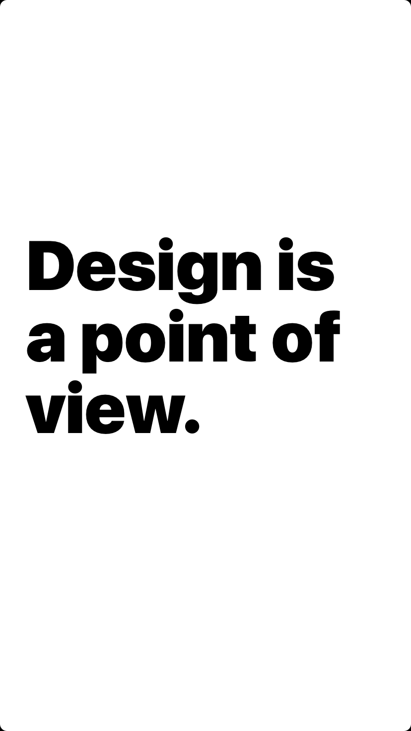 Design is a point of view.