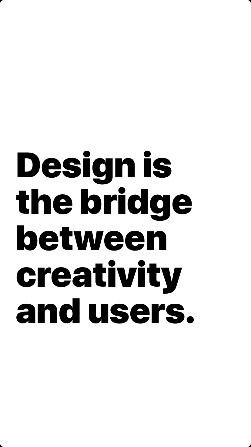 Design is the bridge between creativity and users.